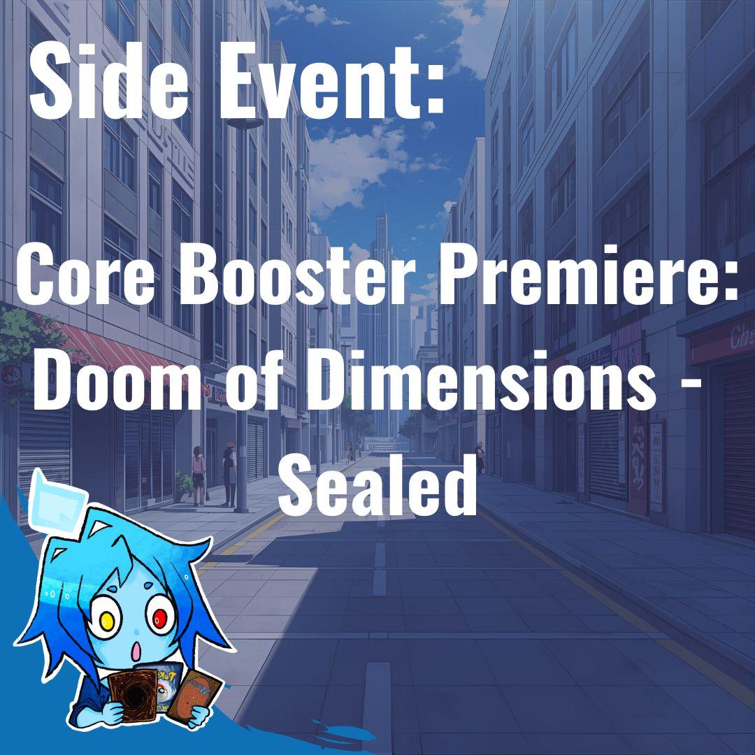 Side Event - 20.09.25 Yu-Gi-Oh! Core Booster Premiere Doom of Dimensions Side Event - 20.09.25 Yu-Gi-Oh! Core Booster Premiere Doom of Dimensions
